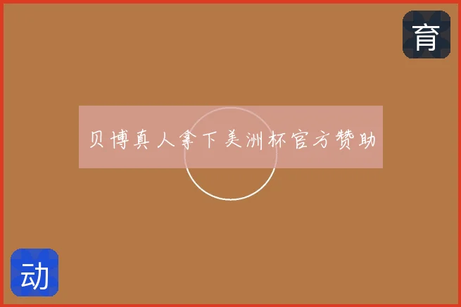 贝博真人拿下美洲杯官方赞助